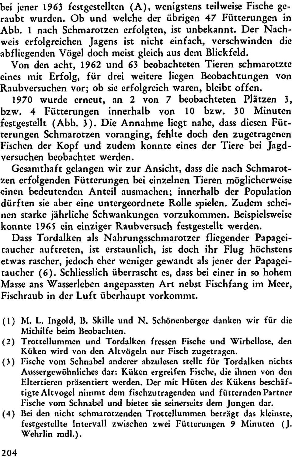 Von den acht, 1962 und 63 bcobachteten Tieren schmarotztc eincs mit Erfolg, fur drci weitere licgen Beobachtungen von Raubversuchen vor; ob sic erfolgrcich waren, blcibt offcn.