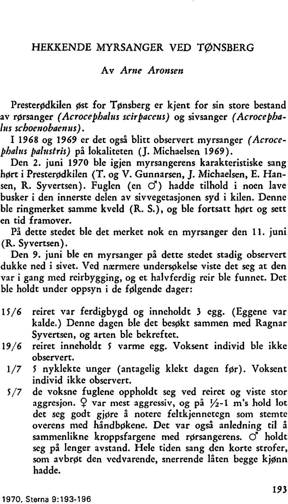 juni 1970 ble igjen myrsangerens karakteristiske sang hgrt i Prestergdkilen (T. og V. Gunnarsen, J. Michaelsen, E. Hansen, R. Syvertsen).