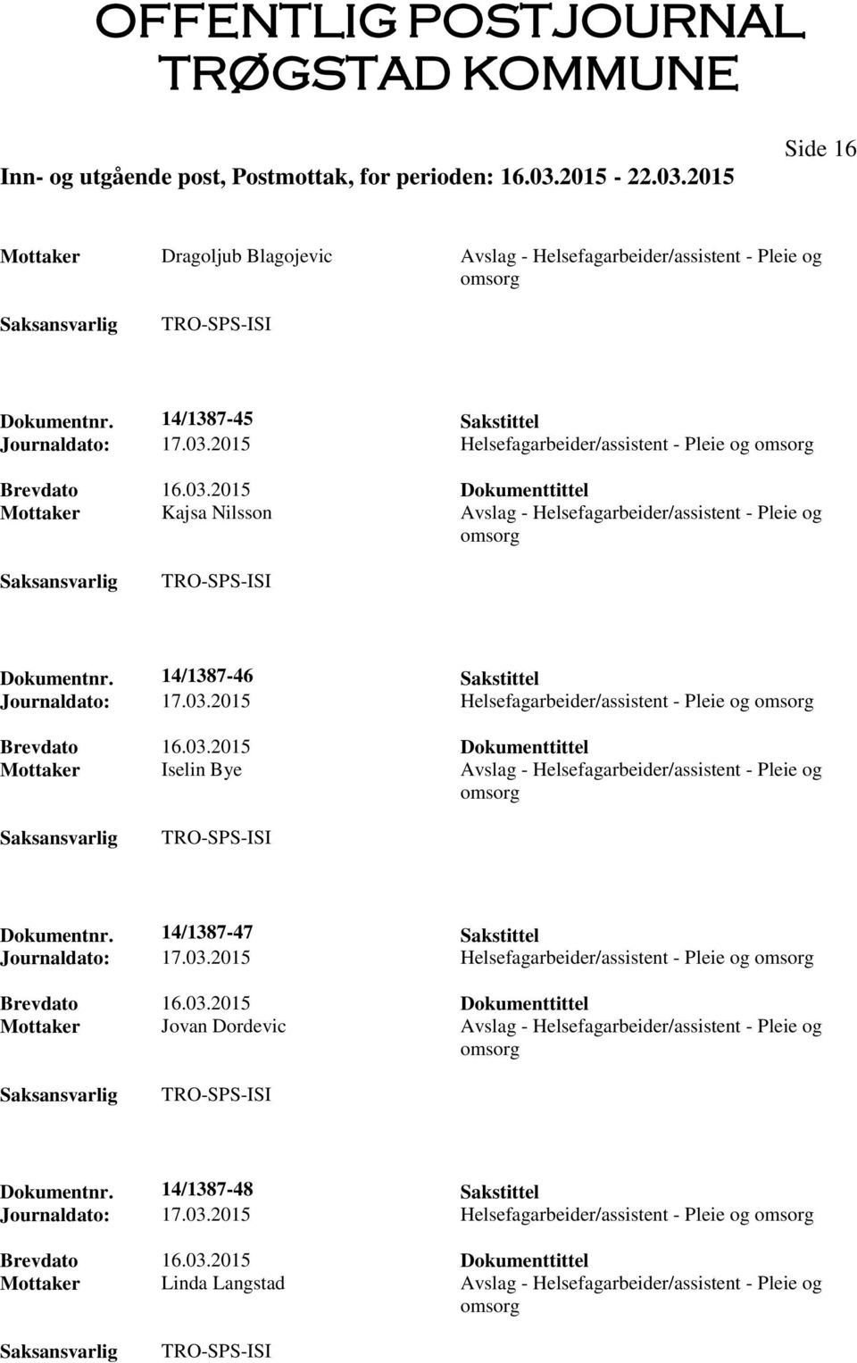 2015 Helsefagarbeider/assistent - Pleie og omsorg Mottaker Iselin Bye Avslag - Helsefagarbeider/assistent - Pleie og omsorg Dokumentnr. 14/1387-47 Sakstittel Journaldato: 17.03.