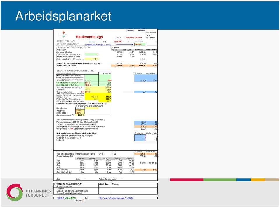 1) 1-37,5-37,50-0,99-37,50-0,96 Resten av årsverket 38 veker 369,49 9,72 Andre oppgåver > 15% (SFS 2213 pkt 5-6) 40,0 % 243,01 243,01 243,01 Veke 40 Andre oppgaver > 70% (SFS 2213 pkt 5 b,c,d) 0,00