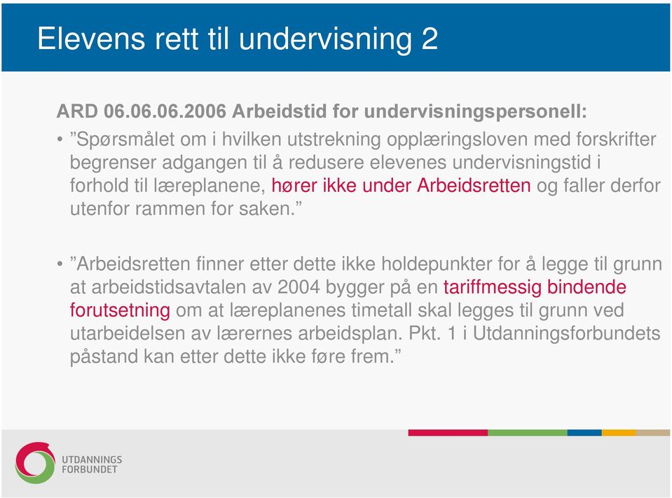 elevenes undervisningstid i forhold til læreplanene, hører ikke under Arbeidsretten og faller derfor utenfor rammen for saken.