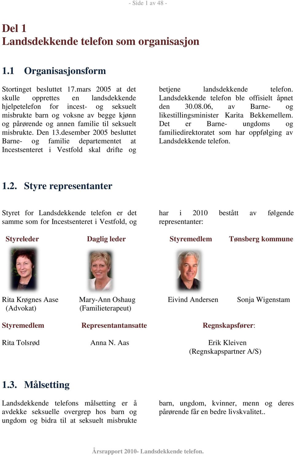 desember 2005 besluttet Barne- og familie departementet at Incestsenteret i Vestfold skal drifte og betjene landsdekkende telefon. Landsdekkende telefon ble offisielt åpnet den 30.08.