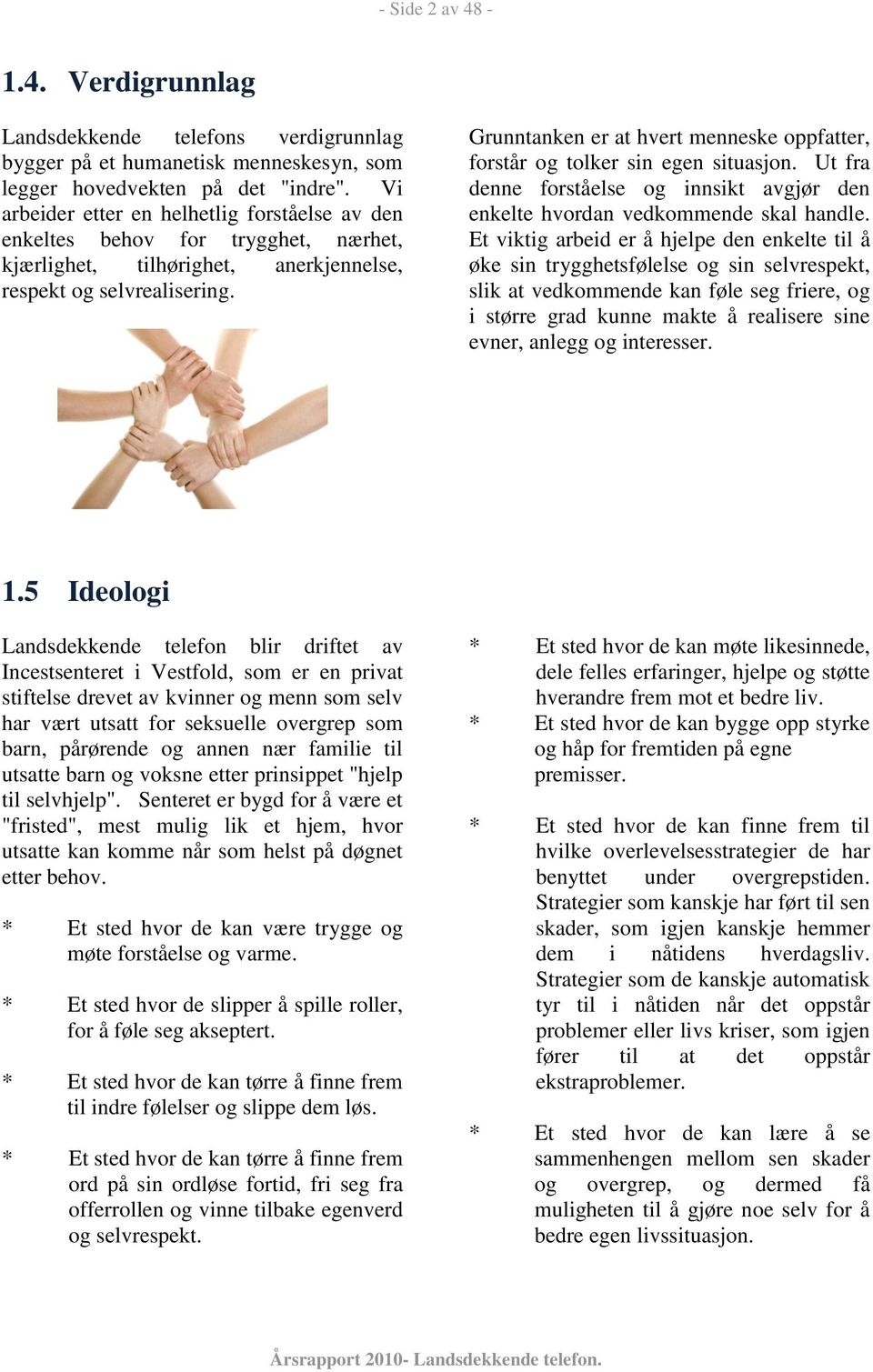 Grunntanken er at hvert menneske oppfatter, forstår og tolker sin egen situasjon. Ut fra denne forståelse og innsikt avgjør den enkelte hvordan vedkommende skal handle.