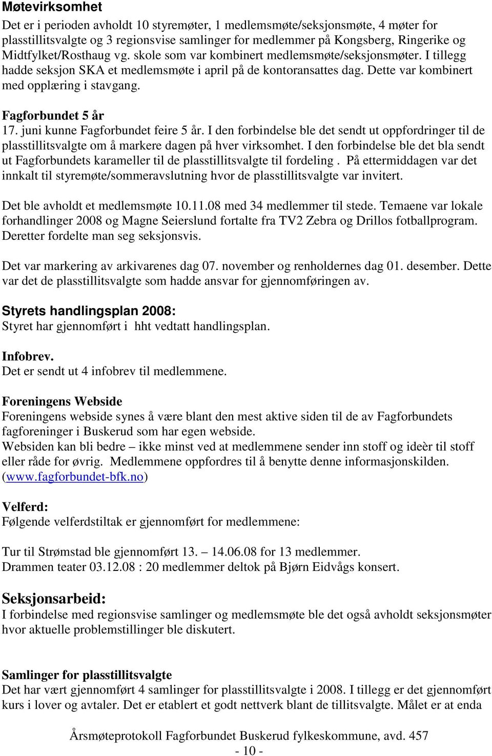 Fagforbundet 5 år 17. juni kunne Fagforbundet feire 5 år. I den forbindelse ble det sendt ut oppfordringer til de plasstillitsvalgte om å markere dagen på hver virksomhet.