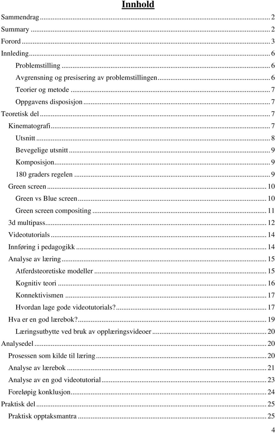 .. 12 Videotutorials... 14 Innføring i pedagogikk... 14 Analyse av læring... 15 Atferdsteoretiske modeller... 15 Kognitiv teori... 16 Konnektivismen... 17 Hvordan lage gode videotutorials?