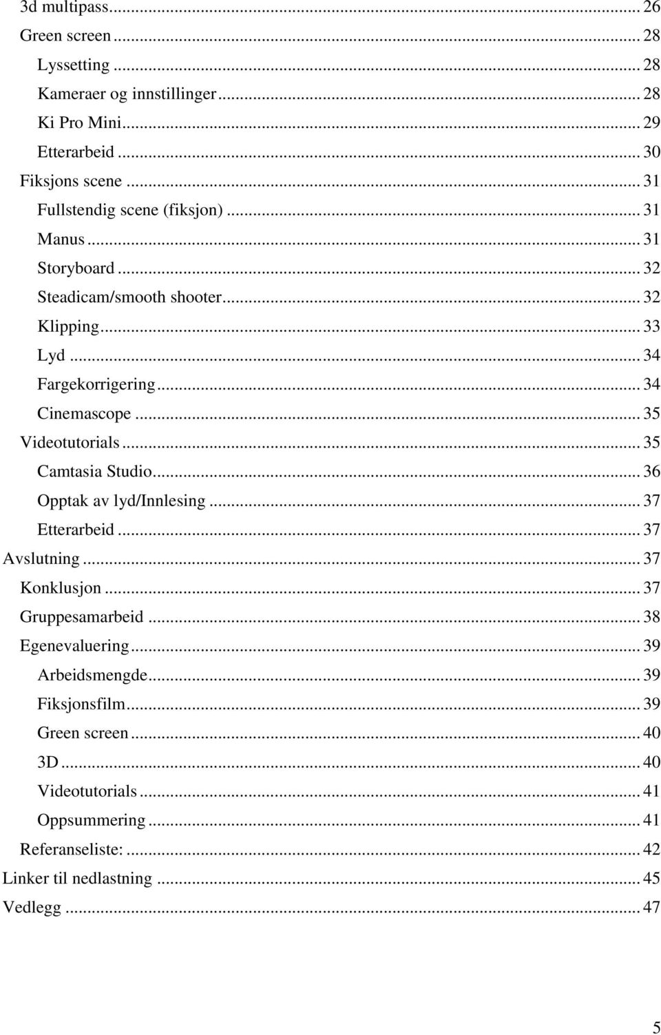 .. 35 Videotutorials... 35 Camtasia Studio... 36 Opptak av lyd/innlesing... 37 Etterarbeid... 37 Avslutning... 37 Konklusjon... 37 Gruppesamarbeid.