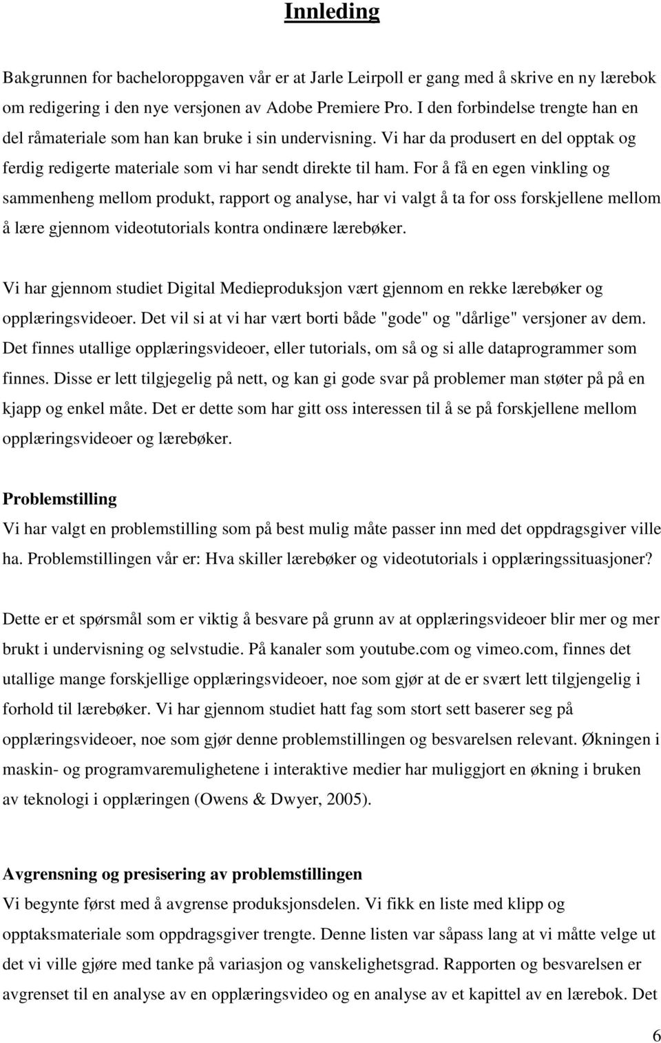 For å få en egen vinkling og sammenheng mellom produkt, rapport og analyse, har vi valgt å ta for oss forskjellene mellom å lære gjennom videotutorials kontra ondinære lærebøker.