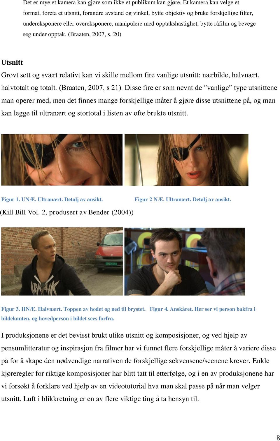 råfilm og bevege seg under opptak. (Braaten, 2007, s. 20) Utsnitt Grovt sett og svært relativt kan vi skille mellom fire vanlige utsnitt: nærbilde, halvnært, halvtotalt og totalt.