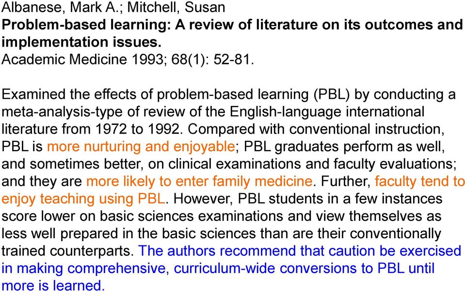 Compared with conventional instruction, PBL is more nurturing and enjoyable; PBL graduates perform as well, and sometimes better, on clinical examinations and faculty evaluations; and they are more