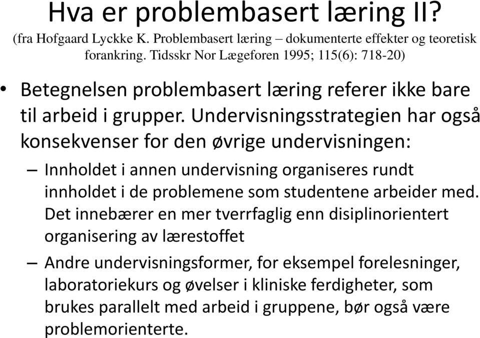 Undervisningsstrategien har også konsekvenser for den øvrige undervisningen: Innholdet i annen undervisning organiseres rundt innholdet i de problemene som studentene