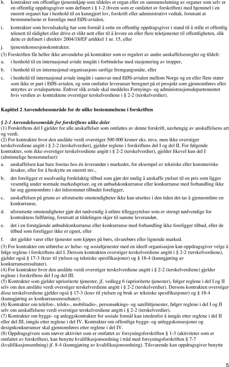 kontrakter som hovedsakelig har som formål å sette en offentlig oppdragsgiver i stand til å stille et offentlig telenett til rådighet eller drive et slikt nett eller til å levere en eller flere