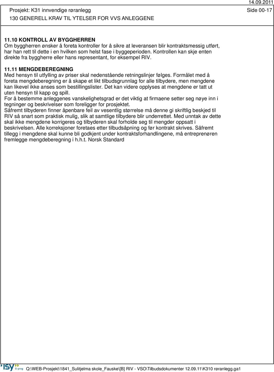 Kontrollen kan skje enten direkte fra byggherre eller hans representant, for eksempel RIV. 11.11 MENGDEBEREGNING Med hensyn til utfylling av priser skal nedenstående retningslinjer følges.