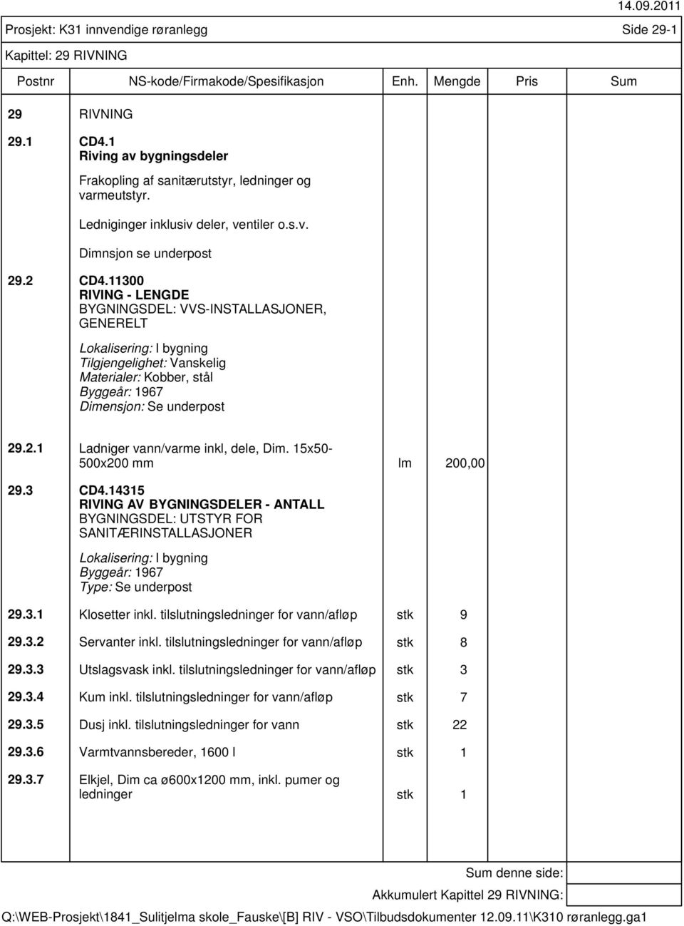 innvendige røranlegg Side 29-1 Kapittel: 29 RIVNING 29.2.1 Ladniger vann/varme inkl, dele, Dim. 15x50-500x200 mm lm 200,00 29.3 CD4.