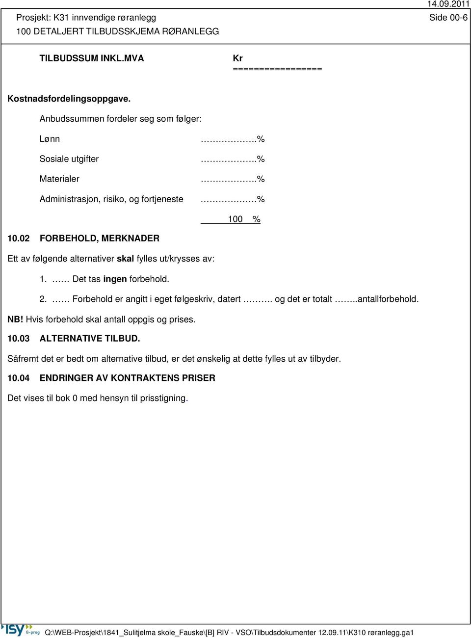 02 FORBEHOLD, MERKNADER Ett av følgende alternativer skal fylles ut/krysses av: 1. Det tas ingen forbehold. 2. Forbehold er angitt i eget følgeskriv, datert. og det er totalt.