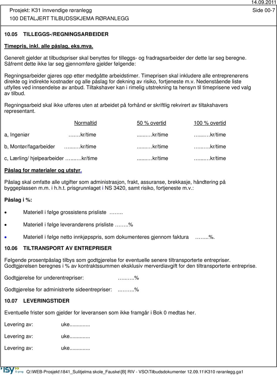 Såfremt dette ikke lar seg gjennomføre gjelder følgende: Regningsarbeider gjøres opp etter medgåtte arbeidstimer.