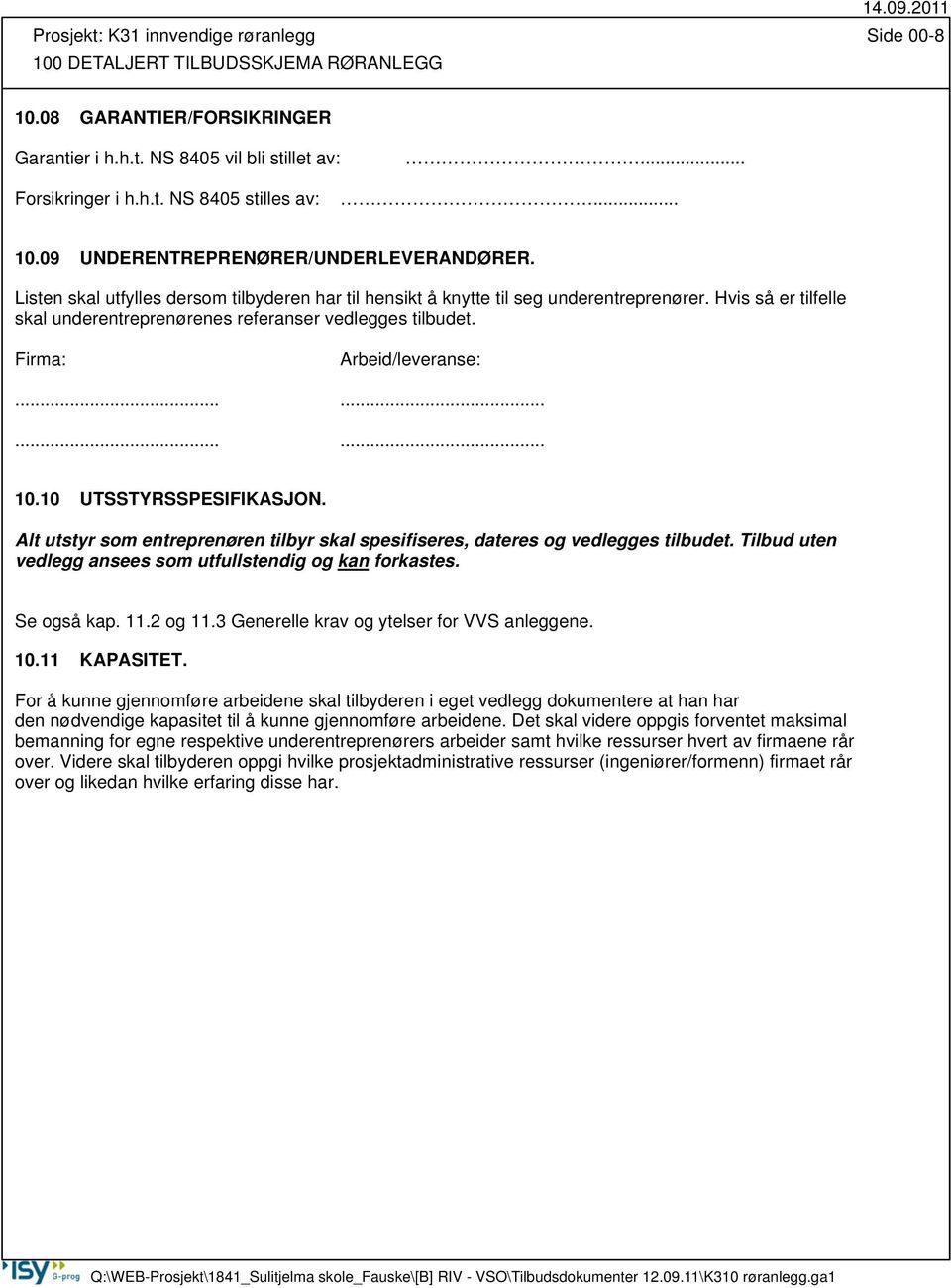 Hvis så er tilfelle skal underentreprenørenes referanser vedlegges tilbudet. Firma: Arbeid/leveranse:............ 10.10 UTSSTYRSSPESIFIKASJON.