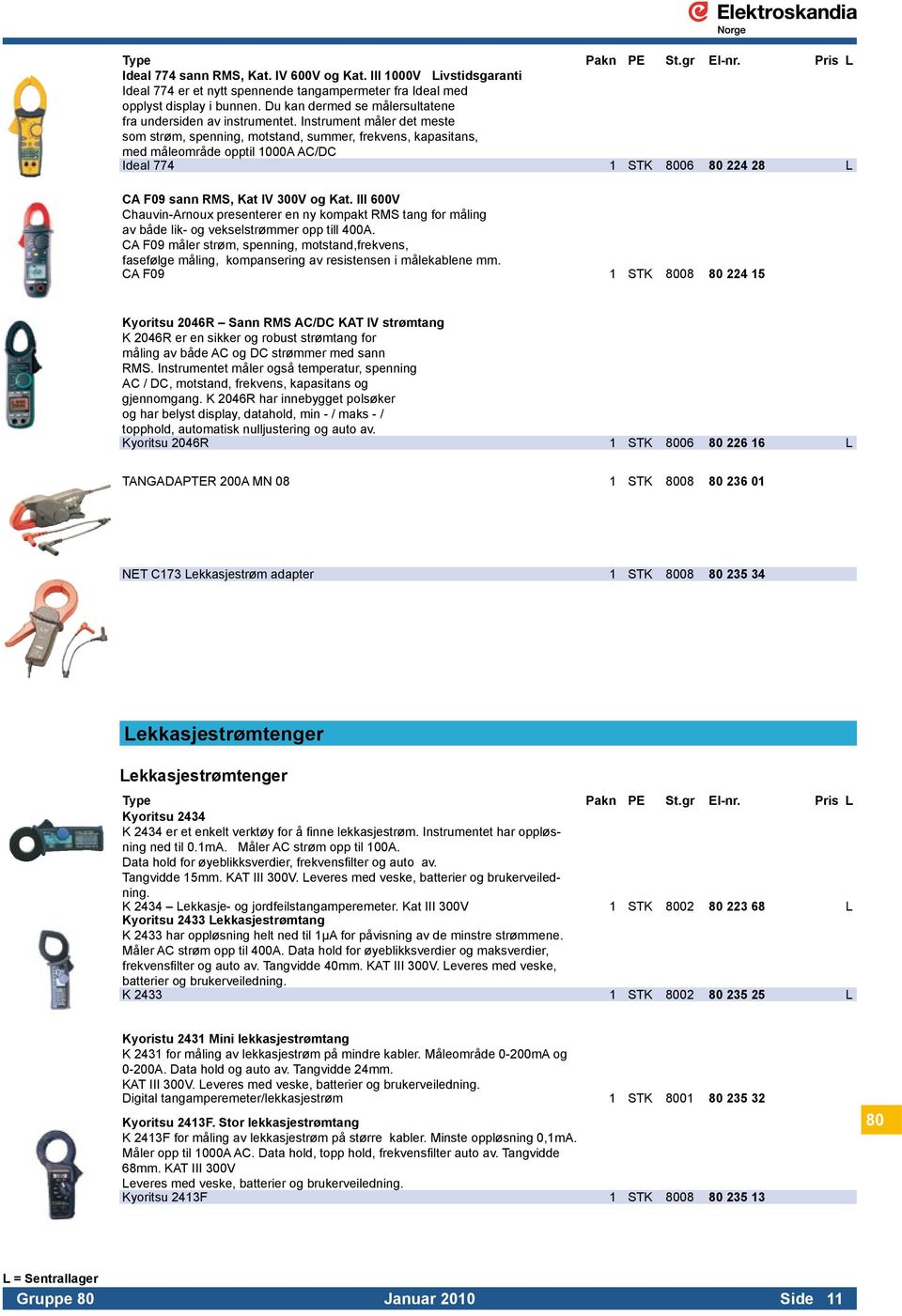 med måleområde opptil 1000A AC/DC Ideal 774 1 STK 8006 80 224 28 L CA F09 sann RMS, Kat IV 300V og Kat. III 600V Chauvin-Arnoux presenterer en ny kompakt RMS tang for måling.