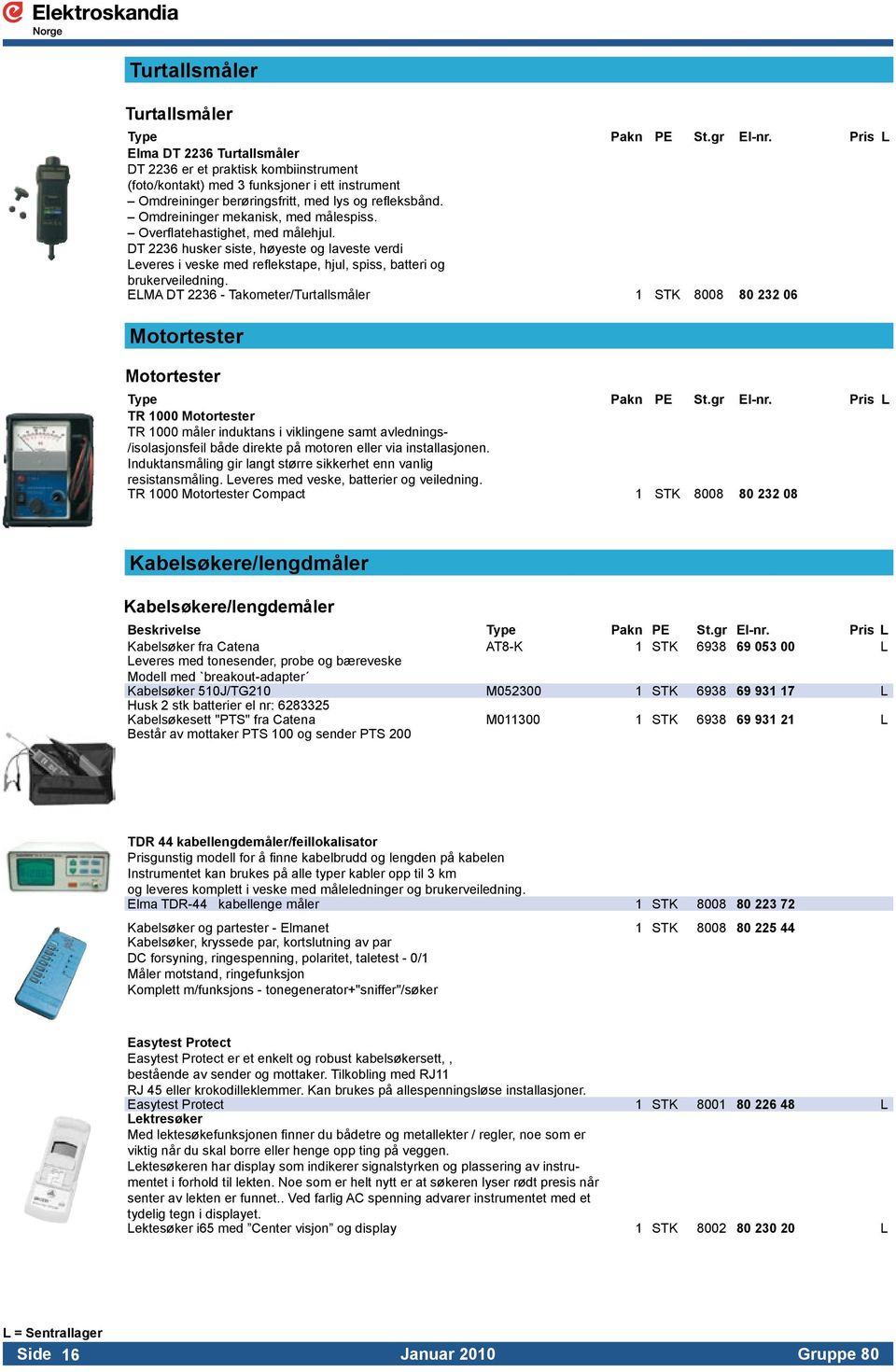 ELMA DT 2236 - Takometer/Turtallsmåler 1 STK 8008 80 232 06 Motortester Motortester TR 1000 Motortester TR 1000 måler induktans i viklingene samt avlednings-.