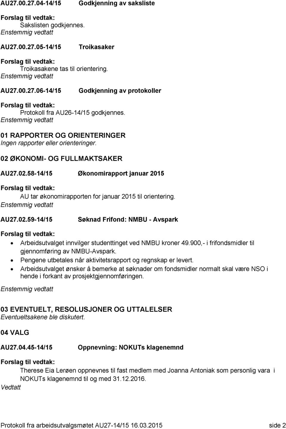 AU27.02.59-14/15 Søknad Frifond: NMBU - Avspark Arbeidsutvalget innvilger studenttinget ved NMBU kroner 49.900,- i frifondsmidler til gjennomføring av NMBU-Avspark.