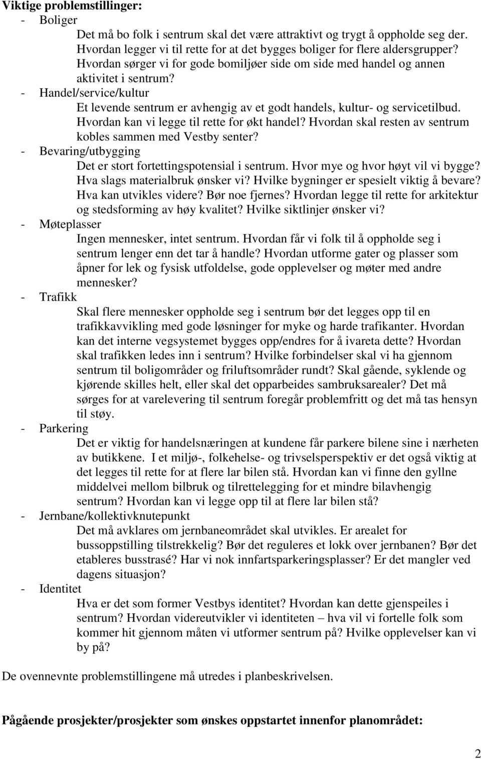 Hvordan kan vi legge til rette for økt handel? Hvordan skal resten av sentrum kobles sammen med Vestby senter? - Bevaring/utbygging Det er stort fortettingspotensial i sentrum.