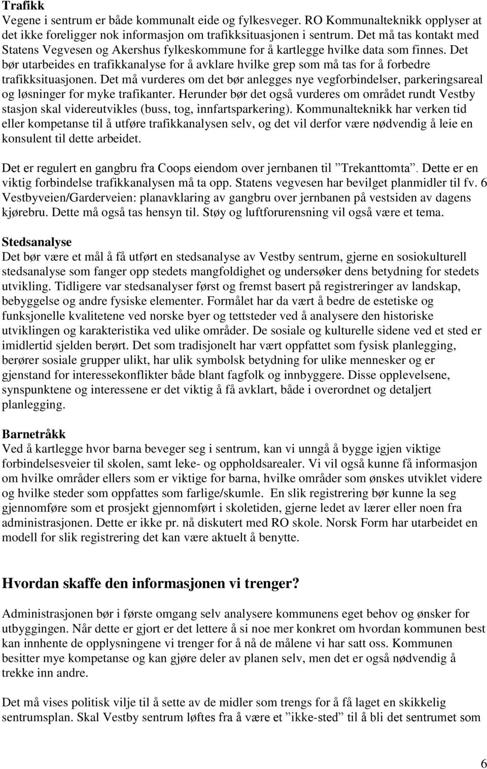 Det bør utarbeides en trafikkanalyse for å avklare hvilke grep som må tas for å forbedre trafikksituasjonen.