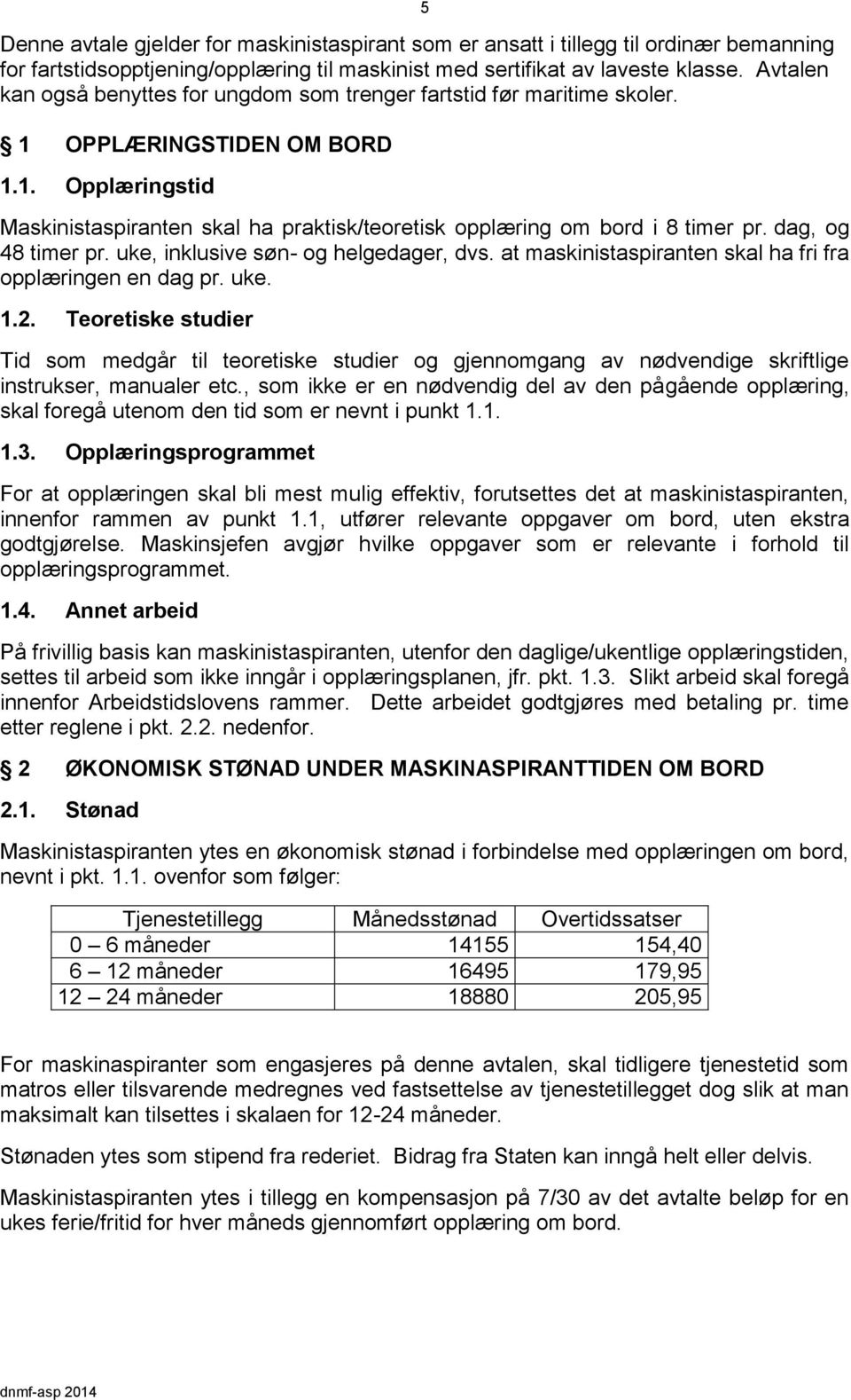 dag, og 48 timer pr. uke, inklusive søn- og helgedager, dvs. at maskinistaspiranten skal ha fri fra opplæringen en dag pr. uke. 1.2.