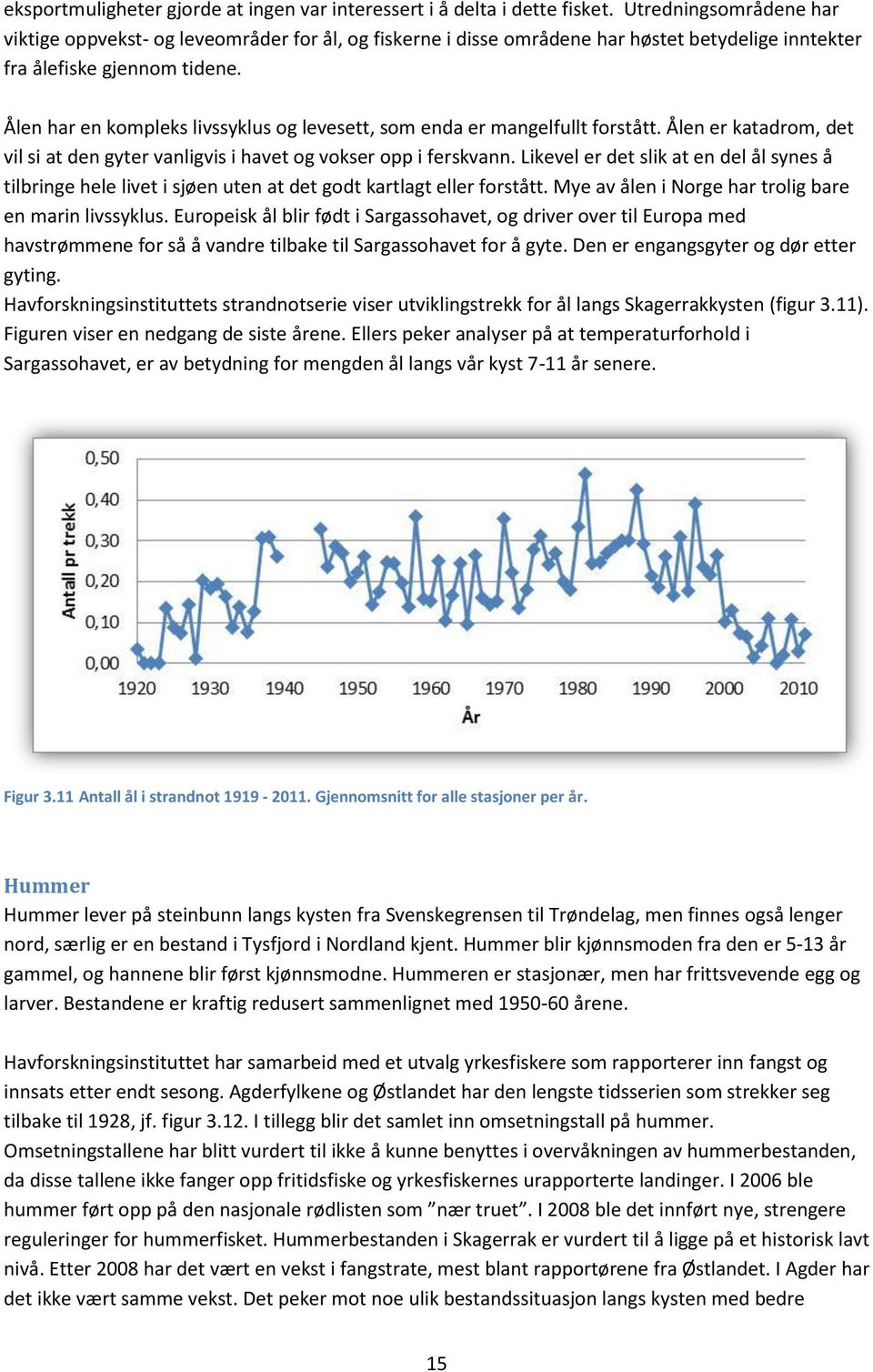 Ålen har en kompleks livssyklus og levesett, som enda er mangelfullt forstått. Ålen er katadrom, det vil si at den gyter vanligvis i havet og vokser opp i ferskvann.