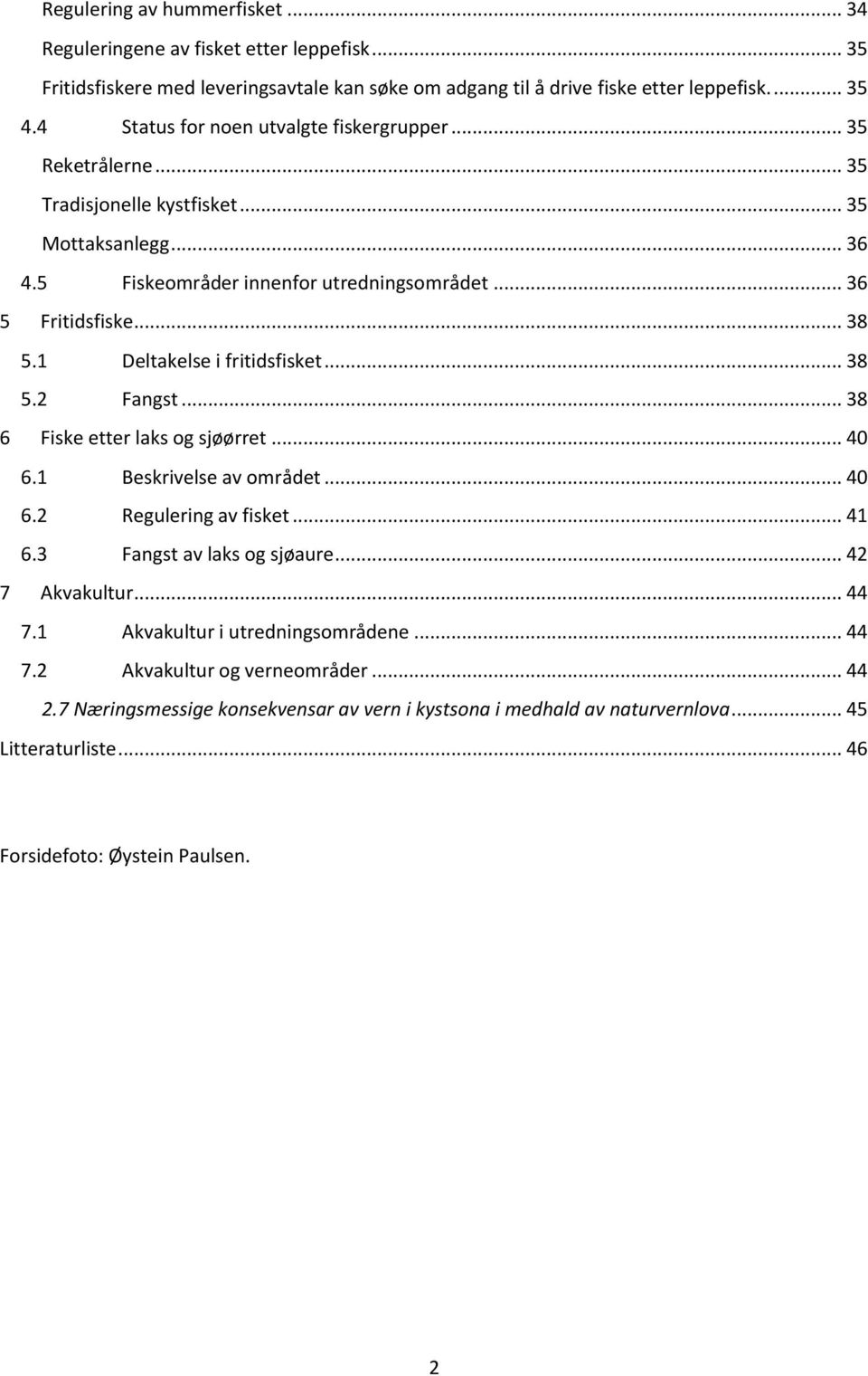 1 Deltakelse i fritidsfisket... 38 5.2 Fangst... 38 6 Fiske etter laks og sjøørret... 40 6.1 Beskrivelse av området... 40 6.2 Regulering av fisket... 41 6.3 Fangst av laks og sjøaure.