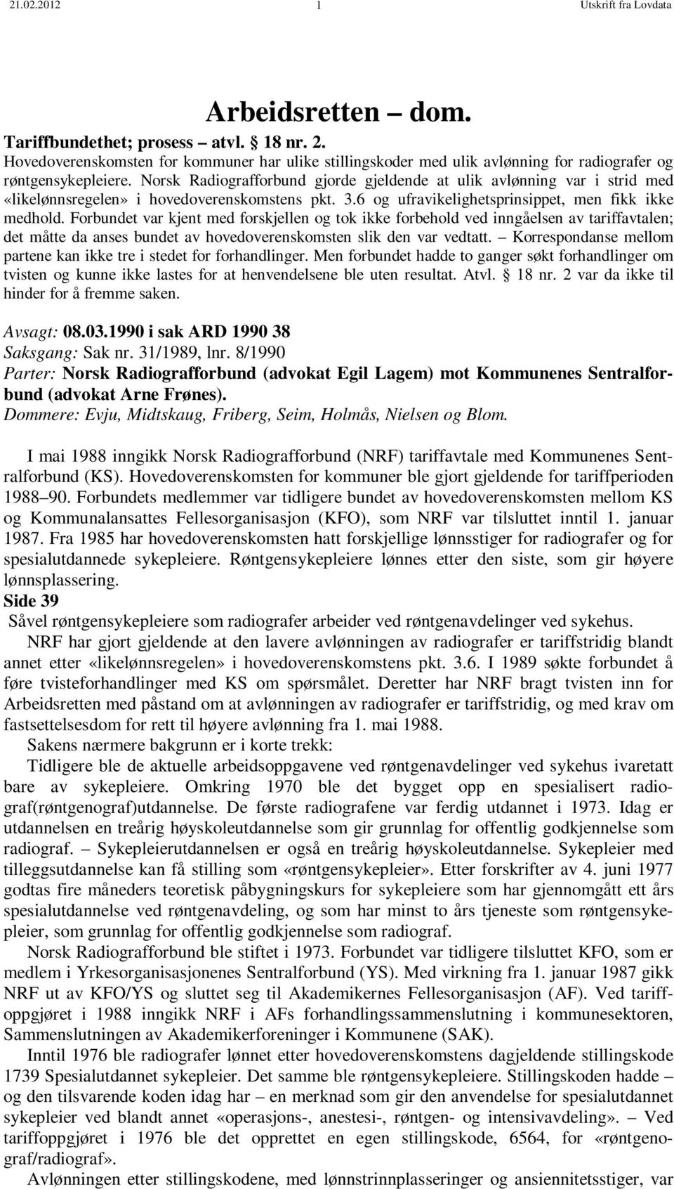 Norsk Radiografforbund gjorde gjeldende at ulik avlønning var i strid med «likelønnsregelen» i hovedoverenskomstens pkt. 3.6 og ufravikelighetsprinsippet, men fikk ikke medhold.