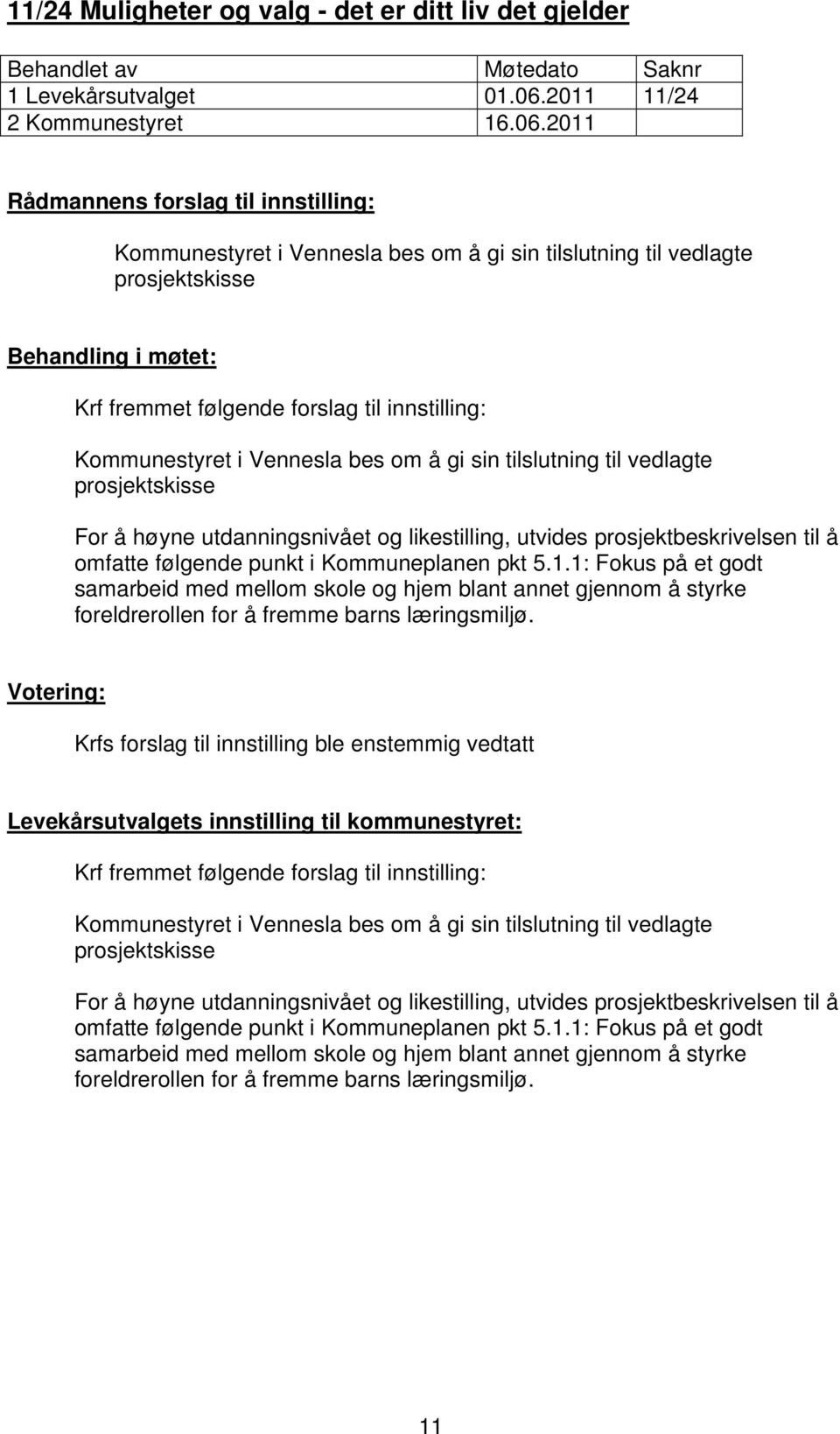 2011 Rådmannens forslag til innstilling: Kommunestyret i Vennesla bes om å gi sin tilslutning til vedlagte prosjektskisse Behandling i møtet: Krf fremmet følgende forslag til innstilling: