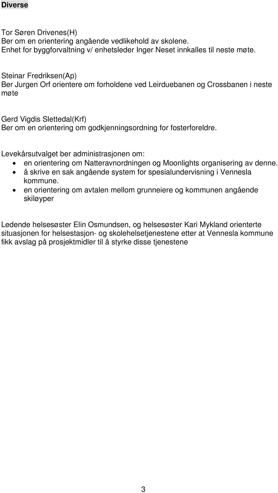 Levekårsutvalget ber administrasjonen om: en orientering om Natteravnordningen og Moonlights organisering av denne. å skrive en sak angående system for spesialundervisning i Vennesla kommune.