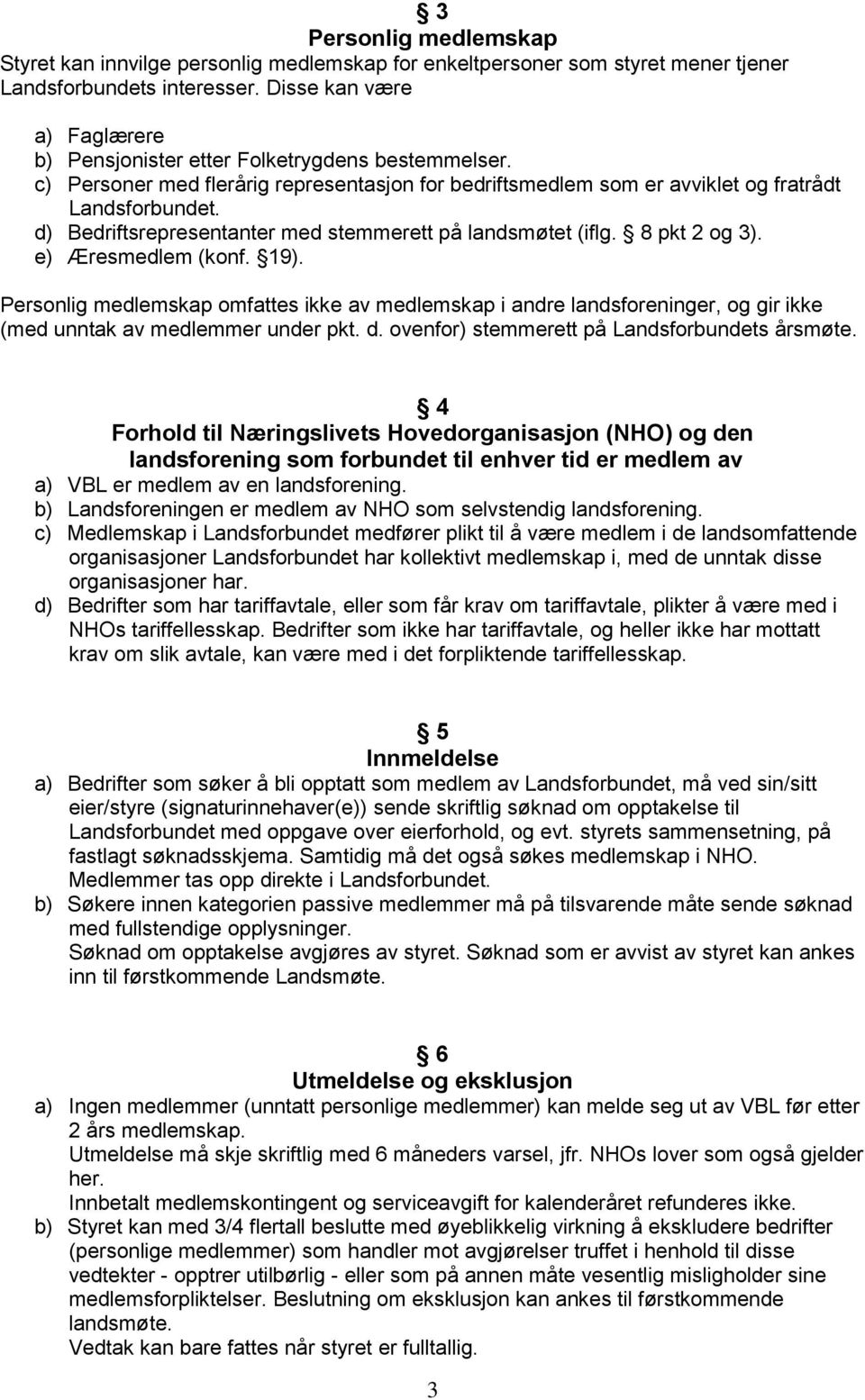 d) Bedriftsrepresentanter med stemmerett på landsmøtet (iflg. 8 pkt 2 og 3). e) Æresmedlem (konf. 19).