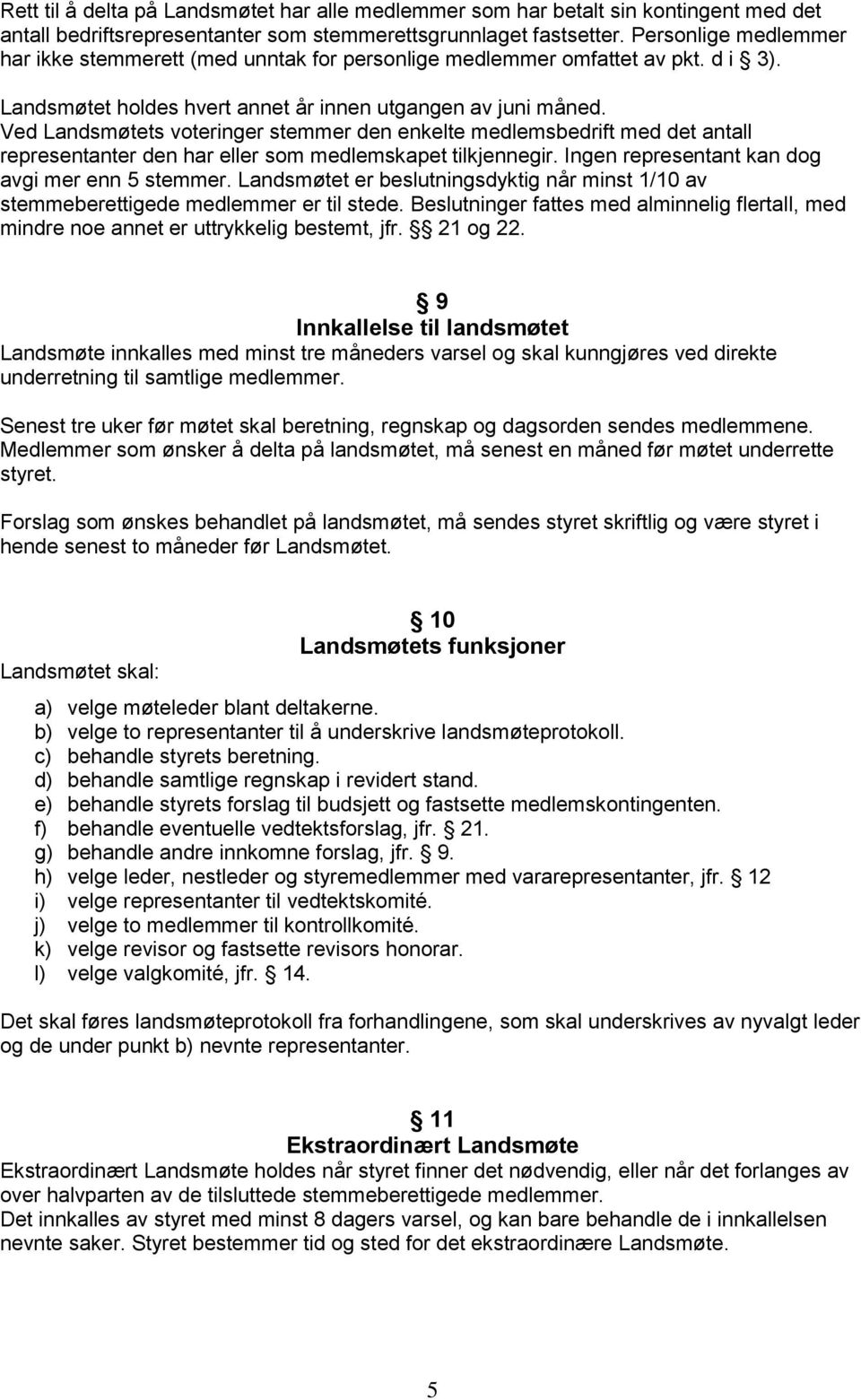 Ved Landsmøtets voteringer stemmer den enkelte medlemsbedrift med det antall representanter den har eller som medlemskapet tilkjennegir. Ingen representant kan dog avgi mer enn 5 stemmer.