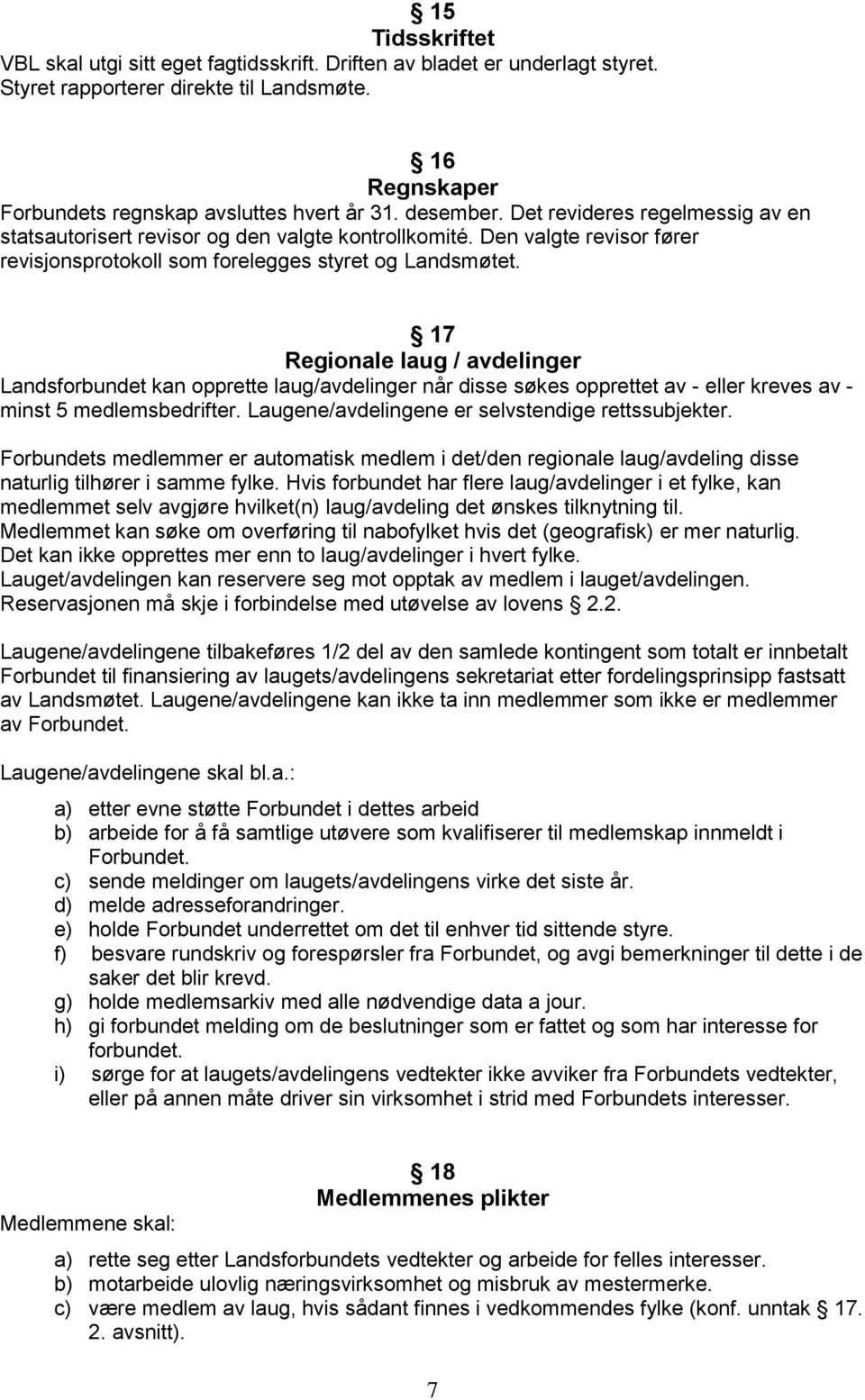 17 Regionale laug / avdelinger Landsforbundet kan opprette laug/avdelinger når disse søkes opprettet av - eller kreves av - minst 5 medlemsbedrifter.