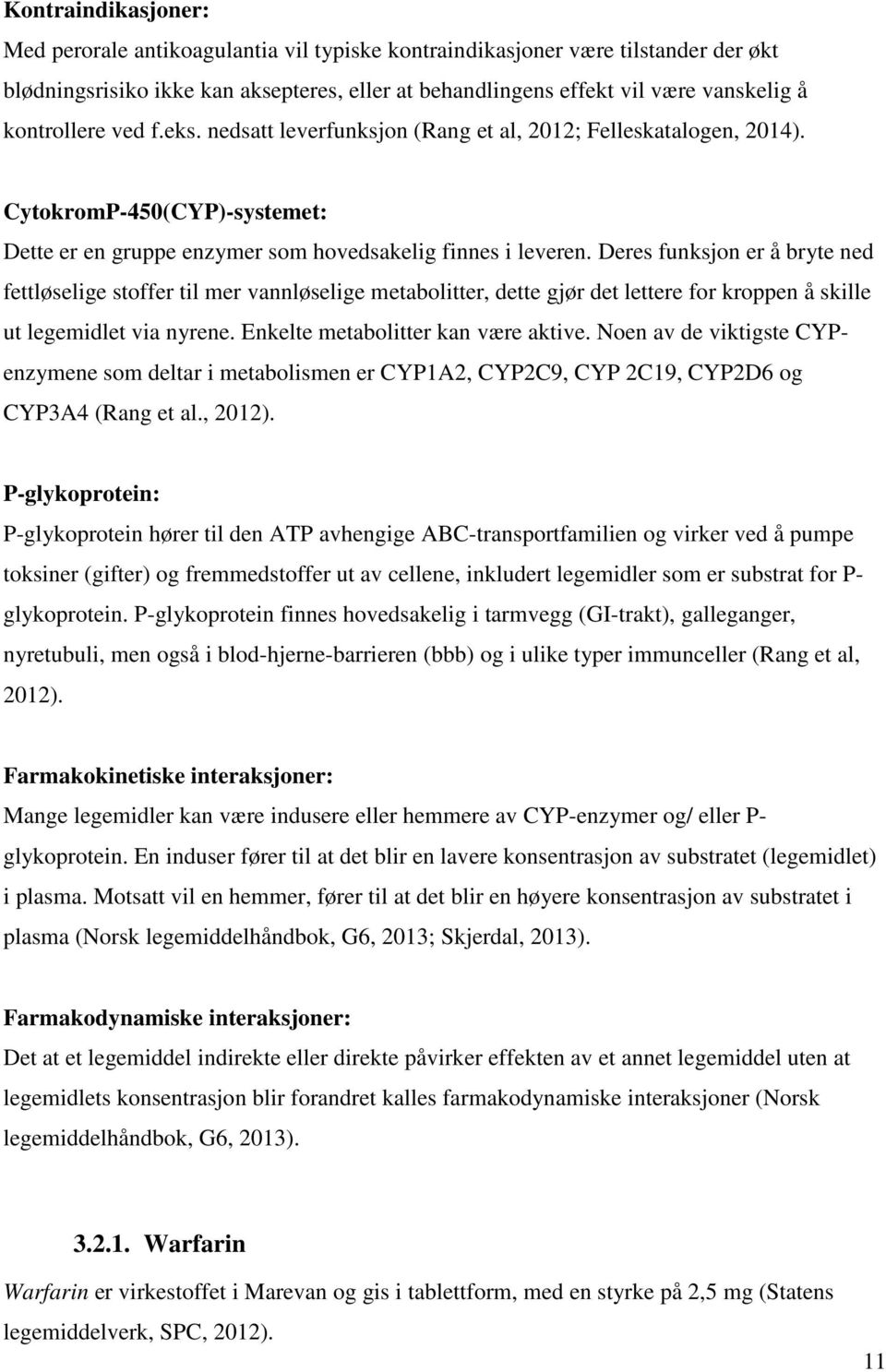 Deres funksjon er å bryte ned fettløselige stoffer til mer vannløselige metabolitter, dette gjør det lettere for kroppen å skille ut legemidlet via nyrene. Enkelte metabolitter kan være aktive.