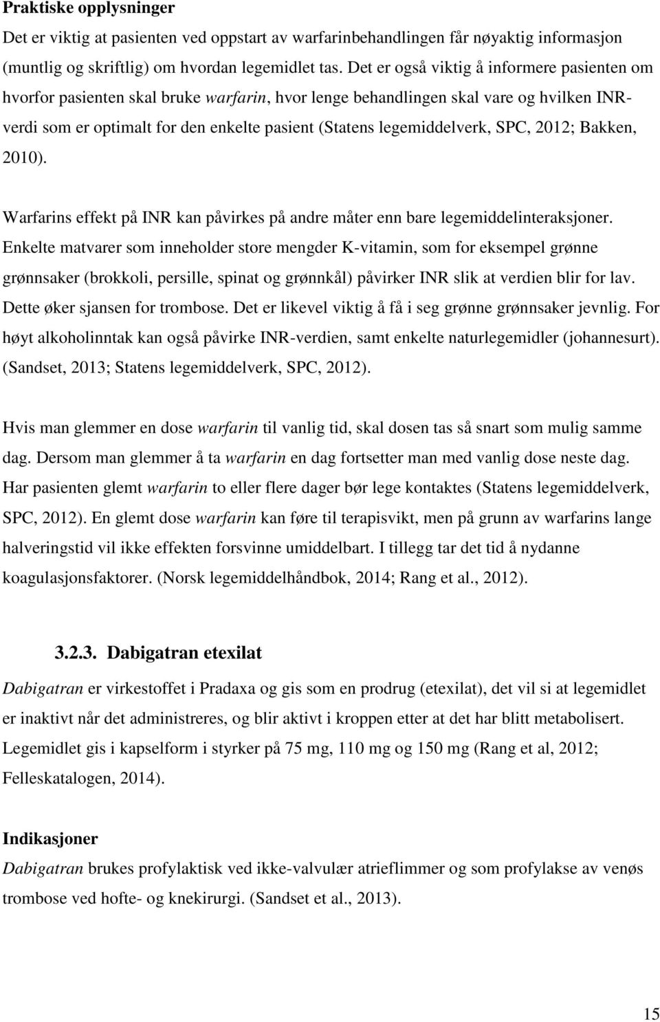 legemiddelverk, SPC, 2012; Bakken, 2010). Warfarins effekt på INR kan påvirkes på andre måter enn bare legemiddelinteraksjoner.