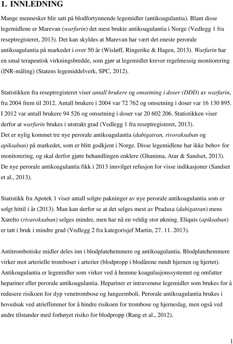 Det kan skyldes at Marevan har vært det eneste perorale antikoagulantia på markedet i over 50 år (Wisløff, Ringerike & Hagen, 2013).