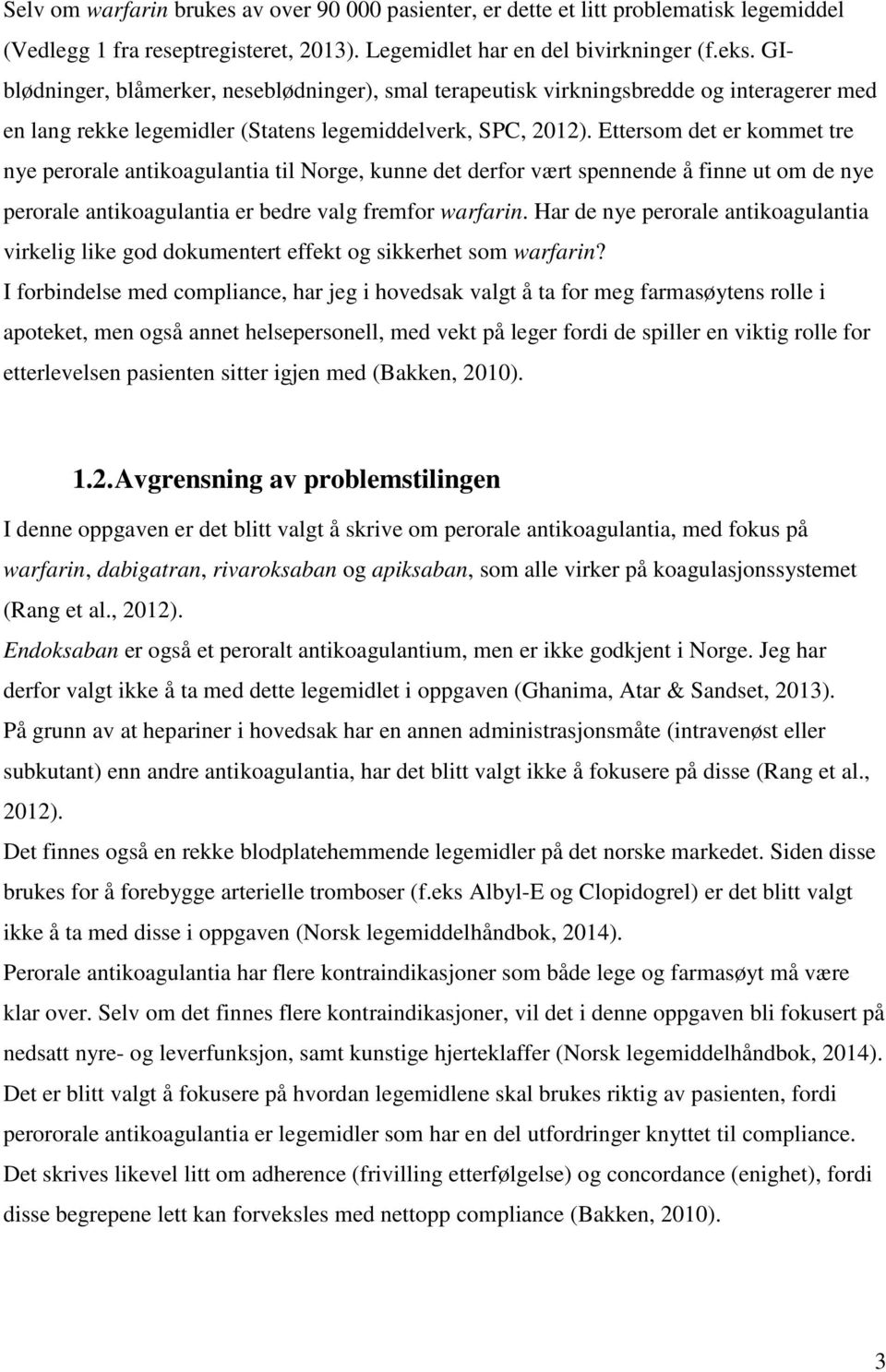 Ettersom det er kommet tre nye perorale antikoagulantia til Norge, kunne det derfor vært spennende å finne ut om de nye perorale antikoagulantia er bedre valg fremfor warfarin.