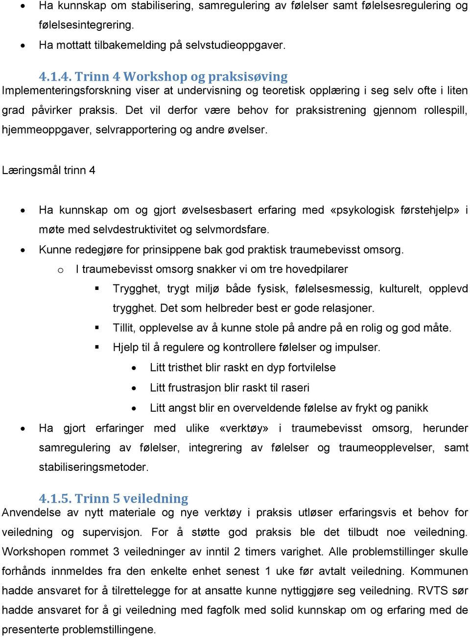 Det vil derfor være behov for praksistrening gjennom rollespill, hjemmeoppgaver, selvrapportering og andre øvelser.