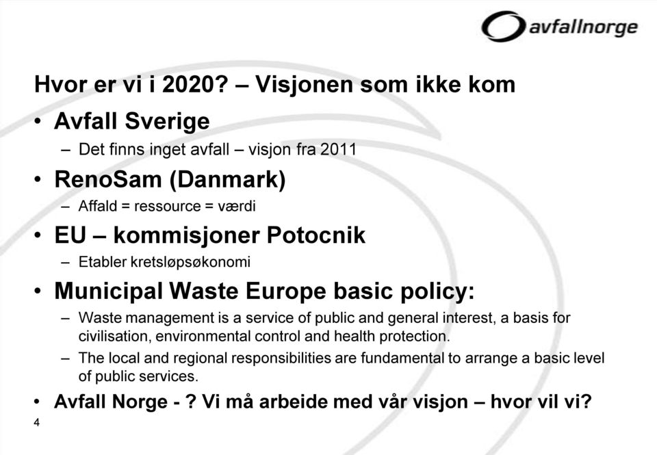 kommisjoner Potocnik Etabler kretsløpsøkonomi Municipal Waste Europe basic policy: Waste management is a service of public and