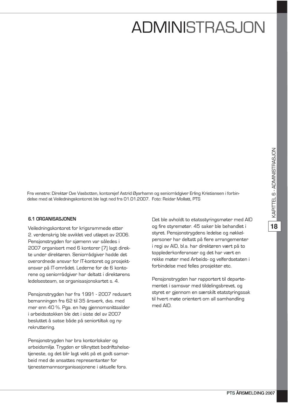 Pensjonstrygden for sjømenn var således i 2007 organisert med 6 kontorer (7) lagt direkte under direktøren. Seniorrådgiver hadde det overordnede ansvar for IT-kontoret og prosjektansvar på IT-området.