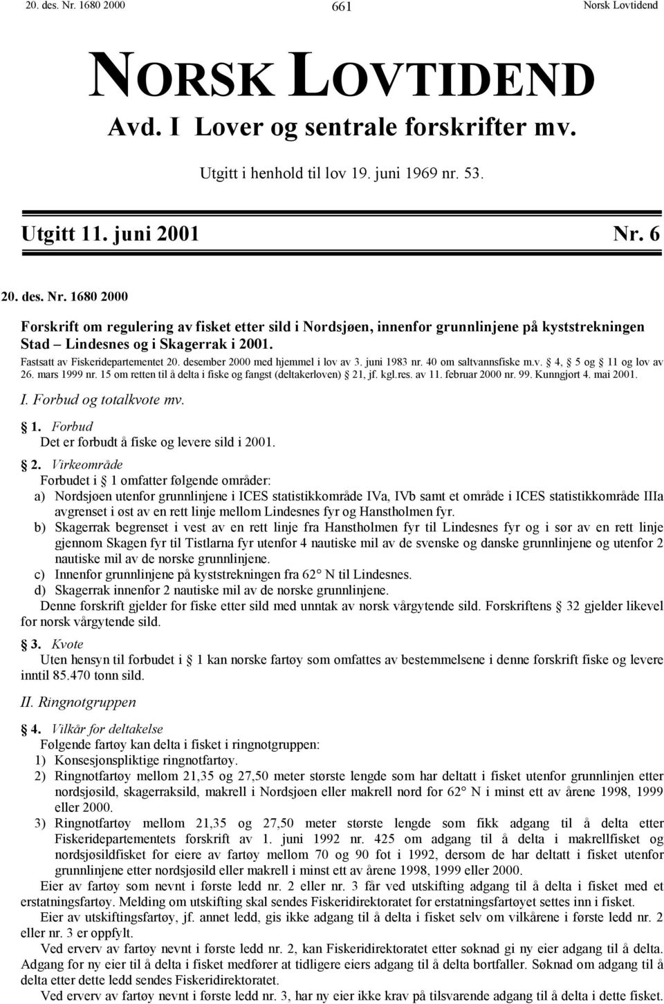 15 om retten til å delta i fiske og fangst (deltakerloven) 21, jf. kgl.res. av 11. februar 2000 nr. 99. Kunngjort 4. mai 2001. I. Forbud og totalkvote mv. 1. Forbud Det er forbudt å fiske og levere sild i 2001.