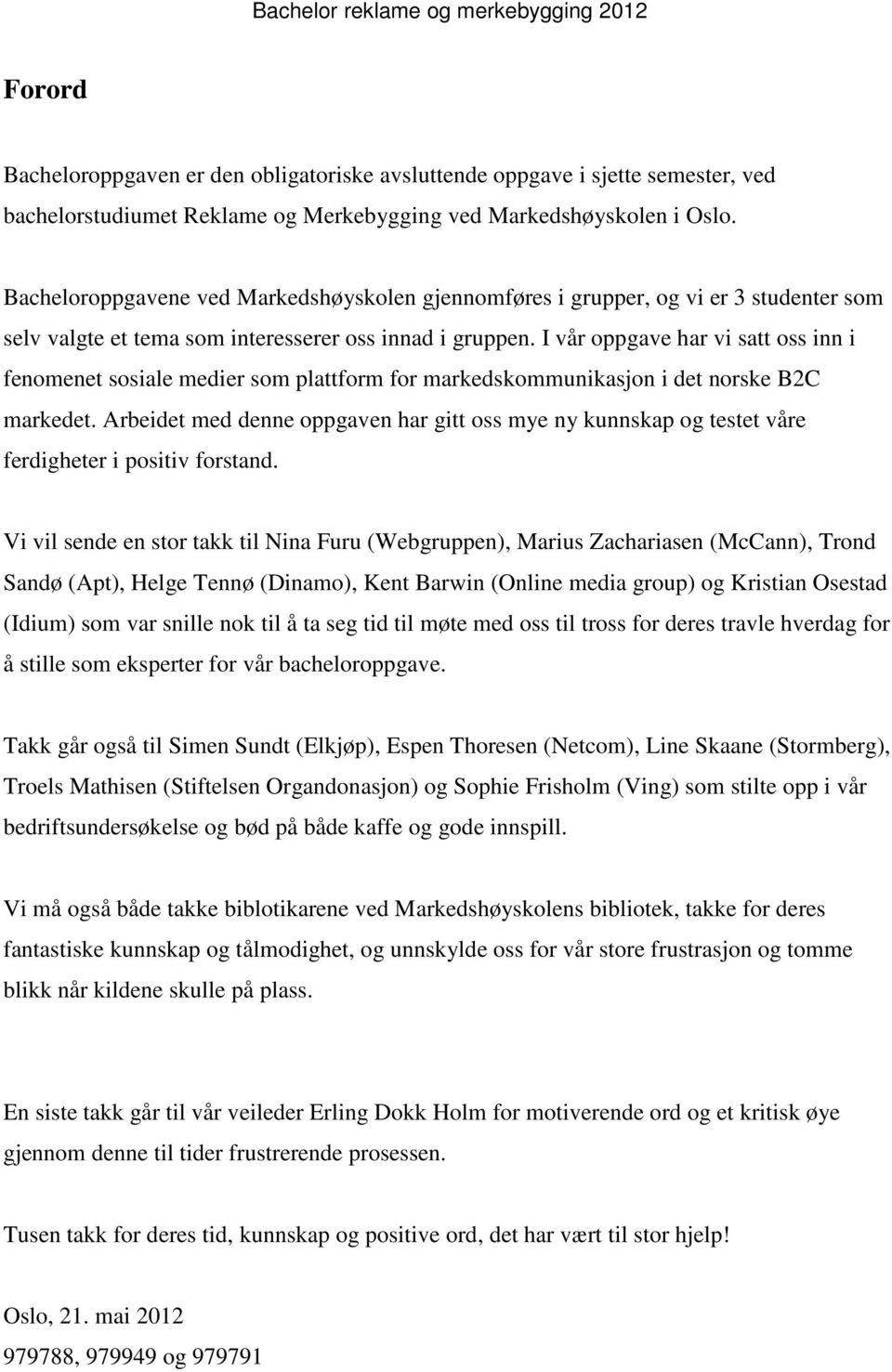 I vår oppgave har vi satt oss inn i fenomenet sosiale medier som plattform for markedskommunikasjon i det norske B2C markedet.