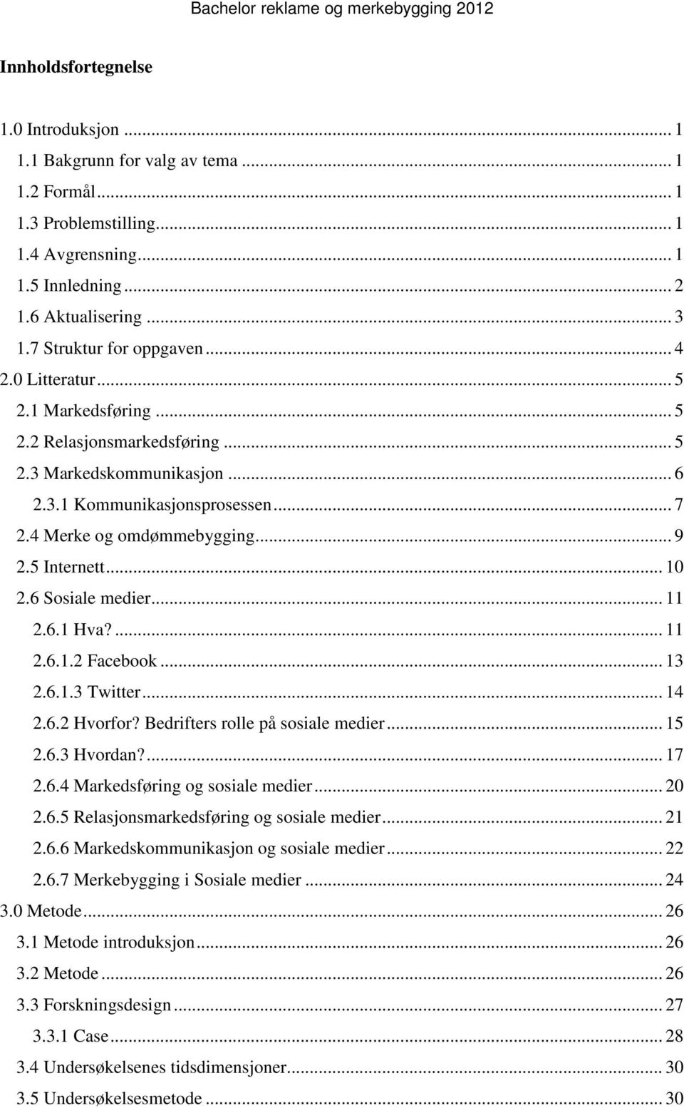 .. 9 2.5 Internett... 10 2.6 Sosiale medier... 11 2.6.1 Hva?... 11 2.6.1.2 Facebook... 13 2.6.1.3 Twitter... 14 2.6.2 Hvorfor? Bedrifters rolle på sosiale medier... 15 2.6.3 Hvordan?... 17 2.6.4 Markedsføring og sosiale medier.