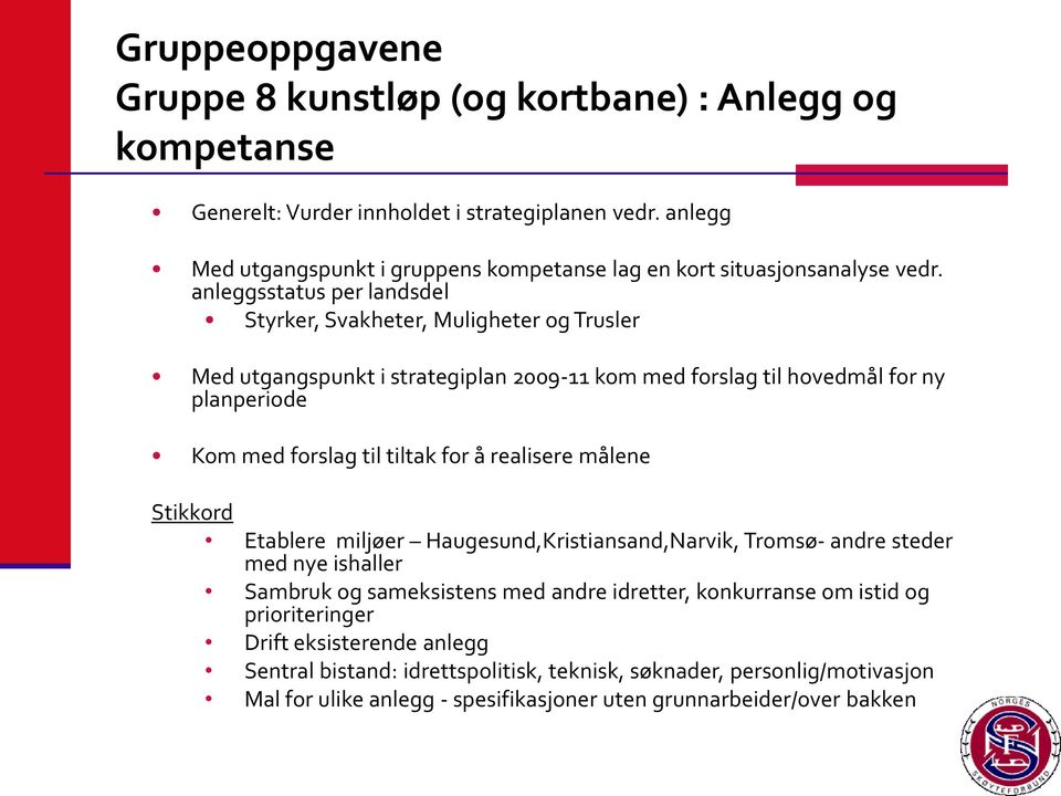 anleggsstatus per landsdel Styrker, Svakheter, Muligheter og Trusler Med utgangspunkt i strategiplan 2009-11 kom med forslag til hovedmål for ny planperiode Kom med forslag til tiltak for å