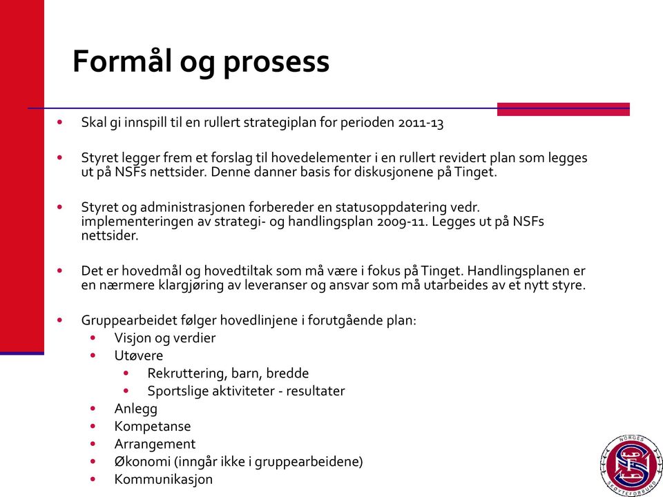 Det er hovedmål og hovedtiltak som må være i fokus på Tinget. Handlingsplanen er en nærmere klargjøring av leveranser og ansvar som må utarbeides av et nytt styre.