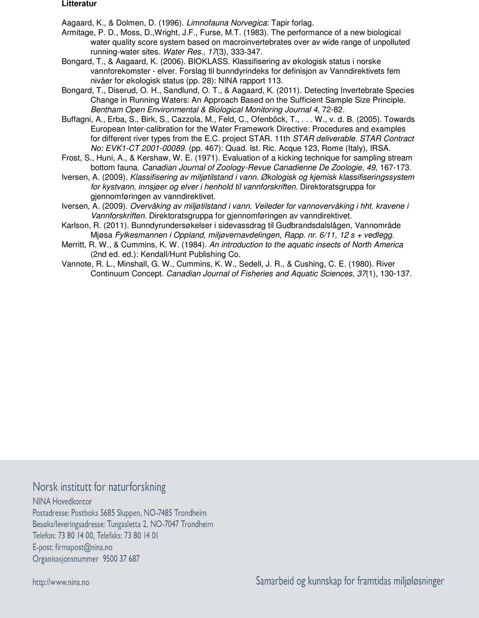 (2006). BIOKLASS. Klassifisering av økologisk status i norske vannforekomster - elver. Forslag til bunndyrindeks for definisjon av Vanndirektivets fem nivåer for økologisk status (pp.