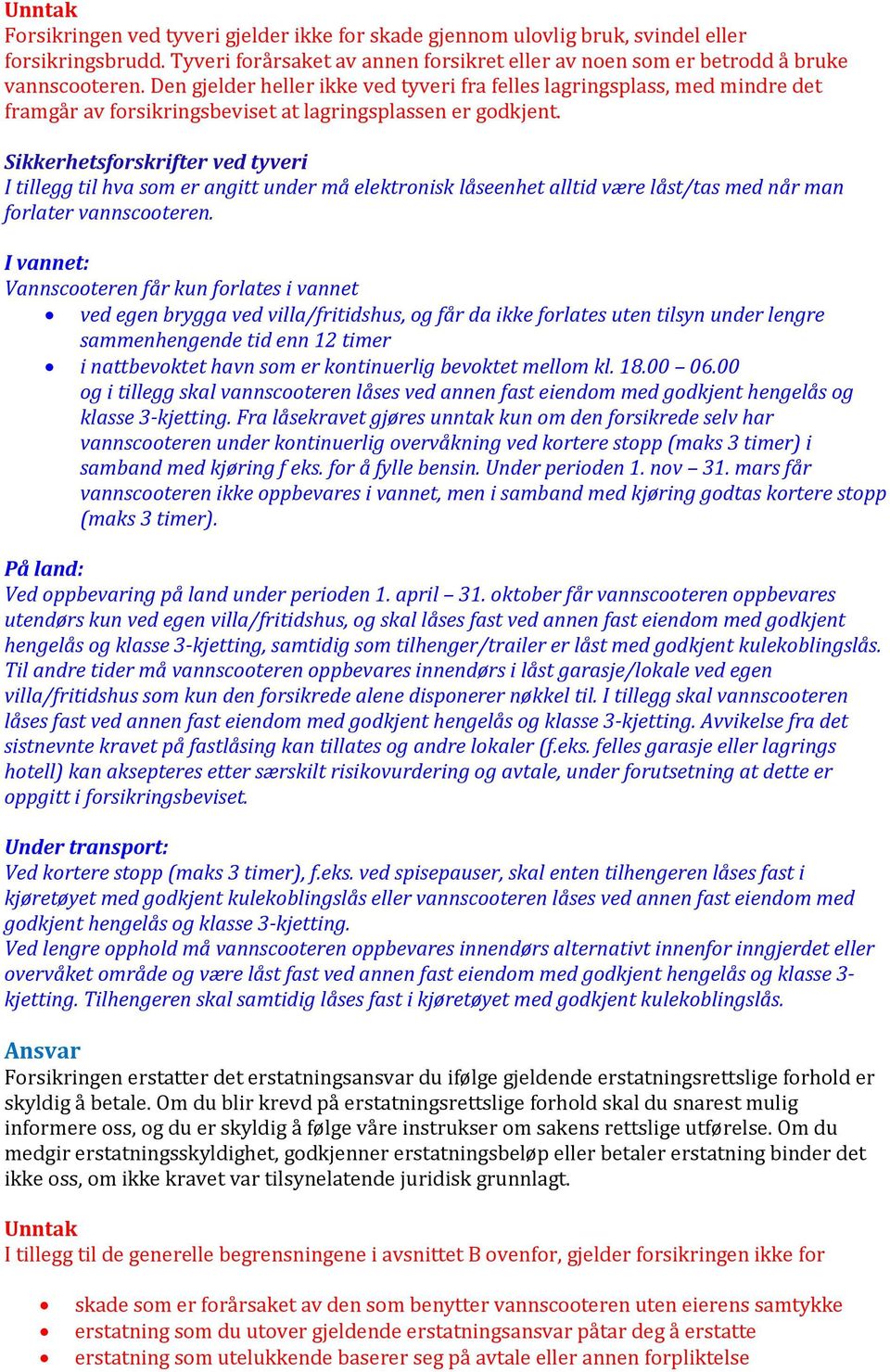 Sikkerhetsforskrifter ved tyveri I tillegg til hva som er angitt under må elektronisk låseenhet alltid være låst/tas med når man forlater vannscooteren.