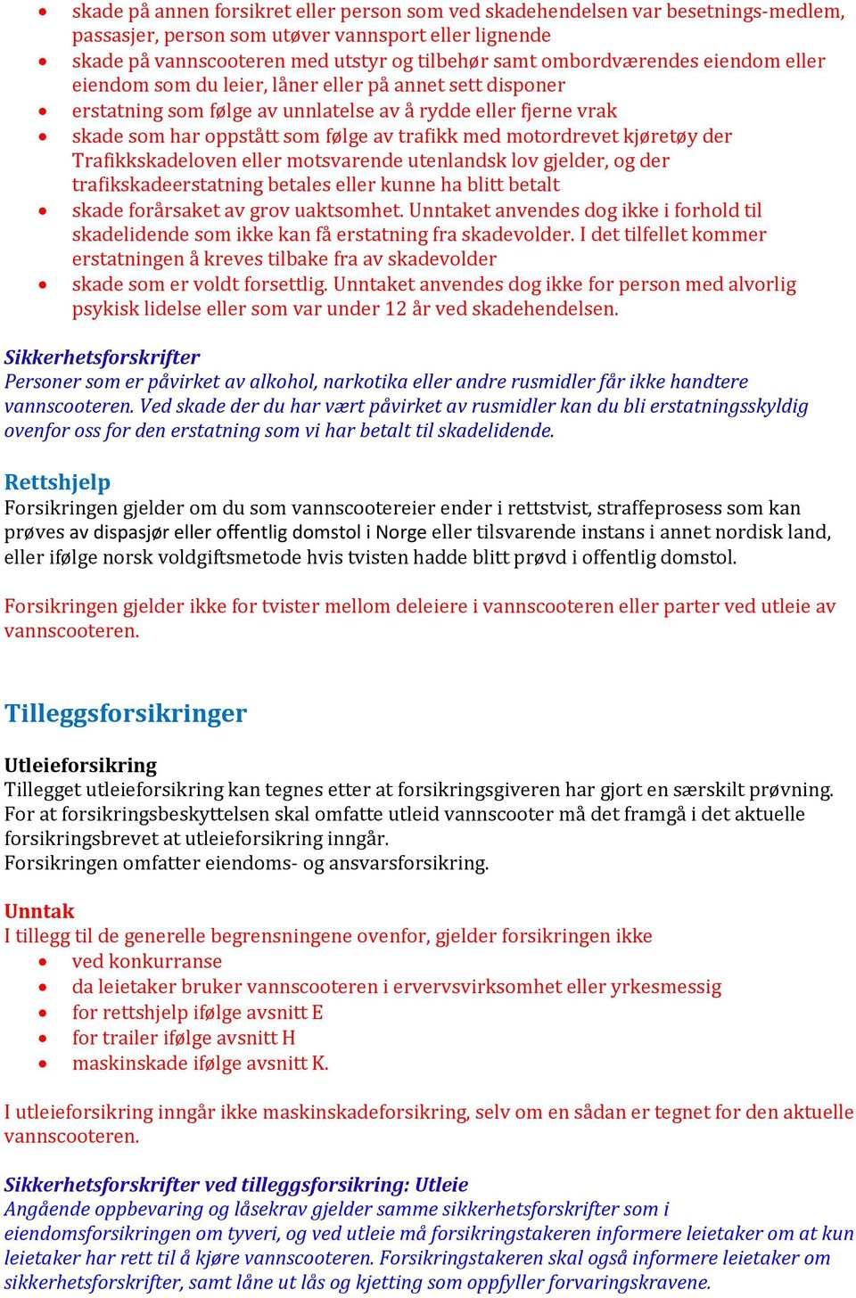 motordrevet kjøretøy der Trafikkskadeloven eller motsvarende utenlandsk lov gjelder, og der trafikskadeerstatning betales eller kunne ha blitt betalt skade forårsaket av grov uaktsomhet.