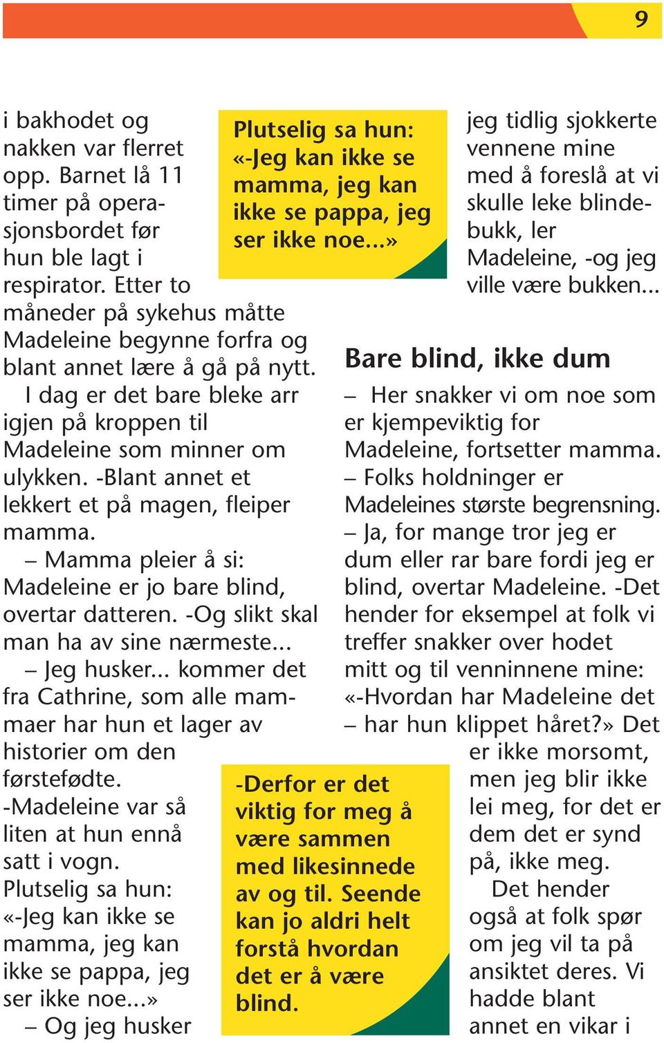 -Blant annet et lekkert et på magen, fleiper mamma. Mamma pleier å si: Madeleine er jo bare blind, overtar datteren. -Og slikt skal man ha av sine nærmeste... Jeg husker.